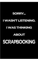 Sorry I Wasn't Listening. I Was Thinking About Scrapbooking: Blank Lined Notebook Journals