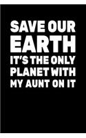 Save Our Earth It's The Only Planet With My Aunt On It: Earth Day Journal Notebook