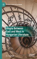 Utopia Between East and West in Hungarian Literature