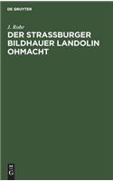 Der Straßburger Bildhauer Landolin Ohmacht