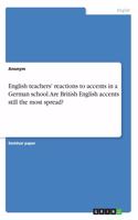 English teachers' reactions to accents in a German school. Are British English accents still the most spread?