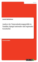 Analyse der Namensänderungspolitik in Namibia. Spiegel nationaler und regionaler Geschichte