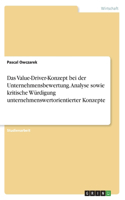 Das Value-Driver-Konzept bei der Unternehmensbewertung. Analyse sowie kritische Würdigung unternehmenswertorientierter Konzepte