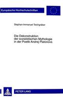 Die Dekonstruktion Der Sozialistischen Mythologie in Der Poetik Andrej Platonovs