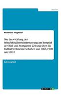 Die Entwicklung der Printfußballberichterstattung am Beispiel der Bild und Stuttgarter Zeitung über die Fußballweltmeisterschaften von 1966, 1990 und 2010