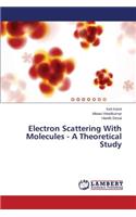 Electron Scattering With Molecules - A Theoretical Study