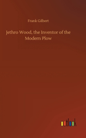 Jethro Wood, the Inventor of the Modern Plow