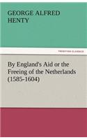 By England's Aid or the Freeing of the Netherlands (1585-1604)