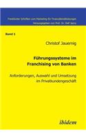 Führungssysteme im Franchising von Banken. Anforderungen, Auswahl und Umsetzung im Privatkundengeschäft