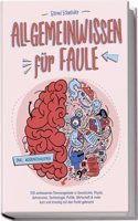Allgemeinwissen fur Faule - 100 umfassende Themengebiete in Geschichte, Physik, Astronomie, Technologie, Kultur, Politik, Wirtschaft & vielem mehr ... Punkt gebracht - inkl. Quiz (German Edition)