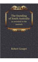 The Founding of South Australia as Recorded in the Journals