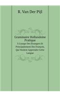 Grammaire Hollandoise Pratique À l'Usage Des Étrangers Et Principalement Des François, Qui Veulent Apprendre Cette Langue