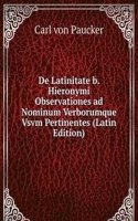 De Latinitate b. Hieronymi Observationes ad Nominum Verborumque Vsvm Pertinentes (Latin Edition)