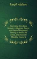 Interesting Anecdotes, Memoirs, Allegories, Essays, and Poetical Fragments; Tending to Amuse the Fancy, and Inculcate Morality, Volume 4