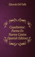 Cuauhtemoc: Poema En Nuevos Cantos (Spanish Edition)