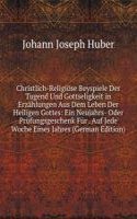 Christlich-Religiose Beyspiele Der Tugend Und Gottseligkeit in Erzahlungen Aus Dem Leben Der Heiligen Gottes: Ein Neujahrs- Oder Prufungsgeschenk Fur . Auf Jede Woche Eines Jahres (German Edition)