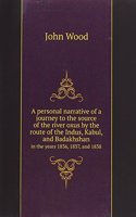 personal narrative of a journey to the source of the river oxus by the route of the Indus, Kabul, and Badakhshan
