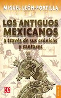 Los Antiguos Mexicanos a Traves de Sus Cronicas y Cantares