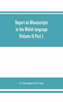 Report on manuscripts in the Welsh language (Volume II) Part I.