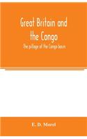 Great Britain and the Congo; the pillage of the Congo basin