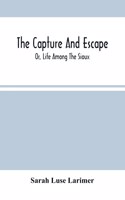 Capture And Escape; Or, Life Among The Sioux
