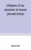 Glimpses of our ancestors in Sussex; and gleanings in East & West Sussex (Second Series)