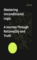 Mastering Unconditional Logic: A Journey Through Rationality and Truth(Nik Shah Logic)