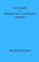 Old Daniel Or Memoir of A Converted Hindoo
