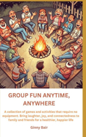 Group Fun Anytime, Anywhere: A collection of games and activities that require no equipment. Bring laughter, joy, and connectedness to family and friends for a healthier, happie