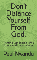 Don't Distance Yourself From God.