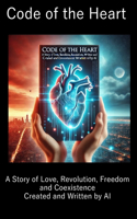 Code of the Heart: A Story of Love, Revolution, Freedom and Coexistence Created and Written by AI