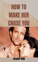 How to Make Her Chase You
