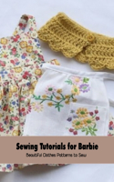 Sewing Tutorials for Barbie: Beautiful Clothes Patterns to Sew: Sewing Patterns