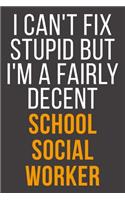 I Can't Fix Stupid But I'm A Fairly Decent School Social Worker: Funny Blank Lined Notebook For Coworker, Boss & Friend