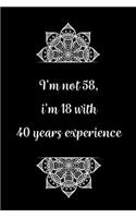 I'm not 58, i'm 18 with 40 years experience