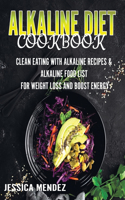 Alkaline Diet Cookbook: Clean Eating with Alkaline Recipes & Alkaline Food List for Weight Loss and Boost Energy (75 Delicious Alkaline Recipes with Pictures and Nutrition 