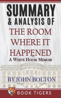 Summary and Analysis of The Room Where It Happened: A White House Memoir(Book Tigers Social and Politics Summaries)