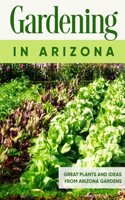 Gardening in Arizona: Great Plants and Ideas from Arizona Gardens: Gardening Guide Book