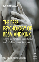 Deep Psychology of Bdsm and Kink: Jungian and Archetypal Perspectives on the Soul's Transgressive Necessities