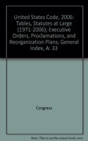 United States Code, 2006, V. 33, Tables, Statutes at Large, (1971-2006): Executive Orders, Proclamations, and Reorganization Plans; General Index