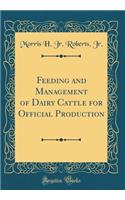 Feeding and Management of Dairy Cattle for Official Production (Classic Reprint)