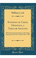 Synopsis of Chess Openings, a Tabular Analysis: With American Inventions in the Chess Openings and Fresh Analysis Since 1882 (Classic Reprint)