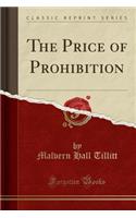 The Price of Prohibition (Classic Reprint)