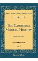 The Cambridge Modern History, Vol. 1: The Renaissance (Classic Reprint)