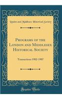 Programs of the London and Middlesex Historical Society: Transactions 1902-1907 (Classic Reprint)