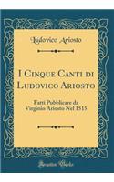 I Cinque Canti Di Ludovico Ariosto: Fatti Pubblicare Da Virginio Ariosto Nel 1515 (Classic Reprint)