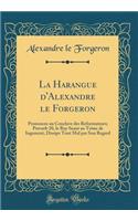 La Harangue d'Alexandre le Forgeron: Prononcee au Conclave des Reformateurs; Proverb 20, le Roy Seant au Trône de Iugement, Dissipe Tout Mal par Son Regard (Classic Reprint)