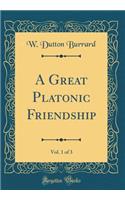 A Great Platonic Friendship, Vol. 1 of 3 (Classic Reprint)