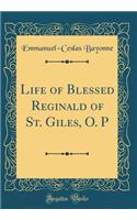 Life of Blessed Reginald of St. Giles, O. P (Classic Reprint)