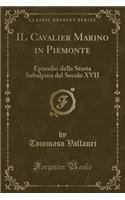 Il Cavalier Marino in Piemonte: Episodio Della Storia Subalpina del Secolo XVII (Classic Reprint)
